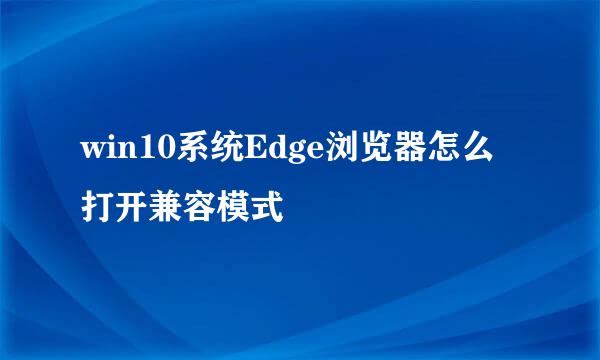 win10系统Edge浏览器怎么打开兼容模式