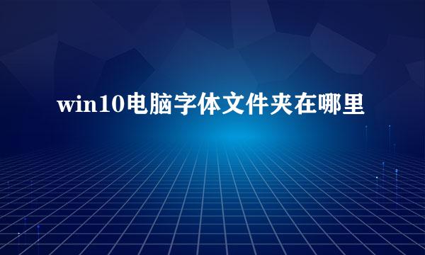 win10电脑字体文件夹在哪里