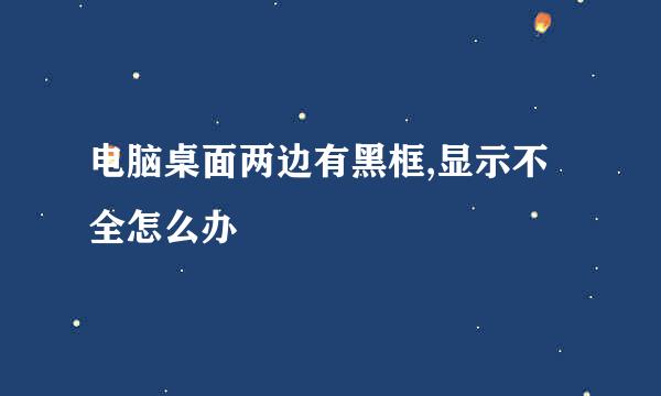 电脑桌面两边有黑框,显示不全怎么办