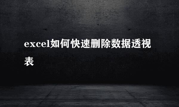 excel如何快速删除数据透视表
