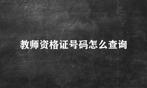 教师资格证号码怎么查询