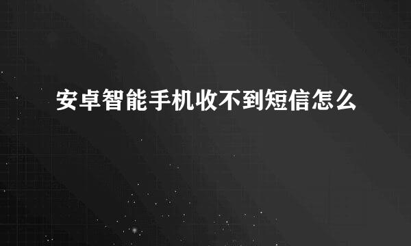 安卓智能手机收不到短信怎么