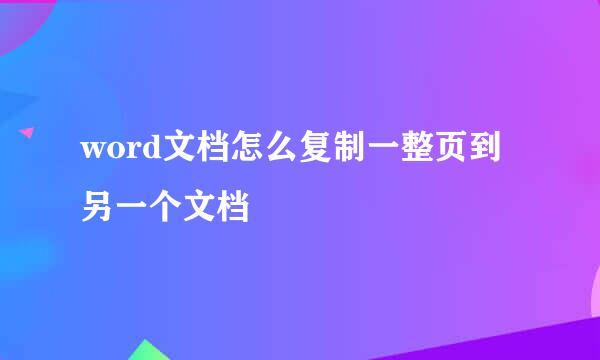 word文档怎么复制一整页到另一个文档
