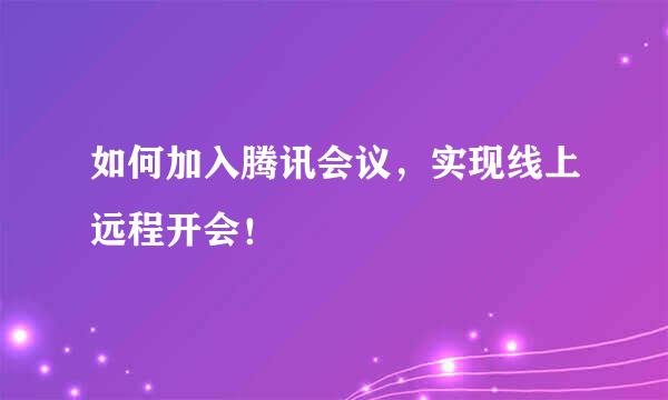 如何加入腾讯会议，实现线上远程开会！
