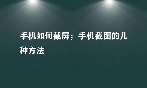 手机如何截屏；手机截图的几种方法