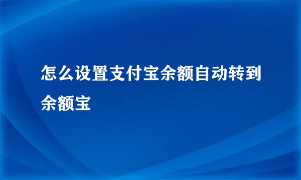 怎么设置支付宝余额自动转到余额宝