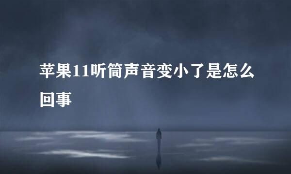 苹果11听筒声音变小了是怎么回事