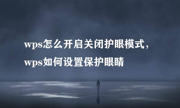 wps怎么开启关闭护眼模式，wps如何设置保护眼睛