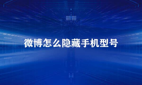 微博怎么隐藏手机型号