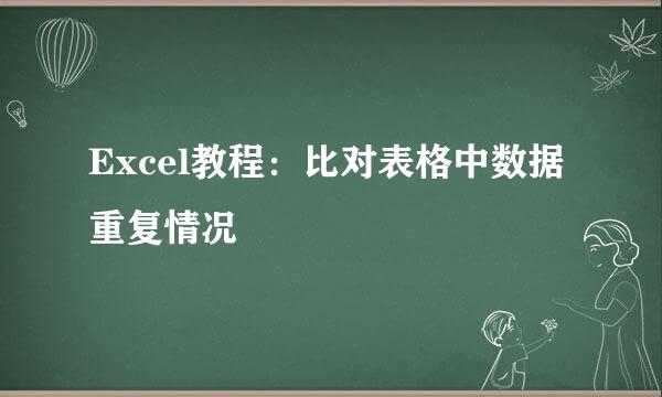Excel教程：比对表格中数据重复情况