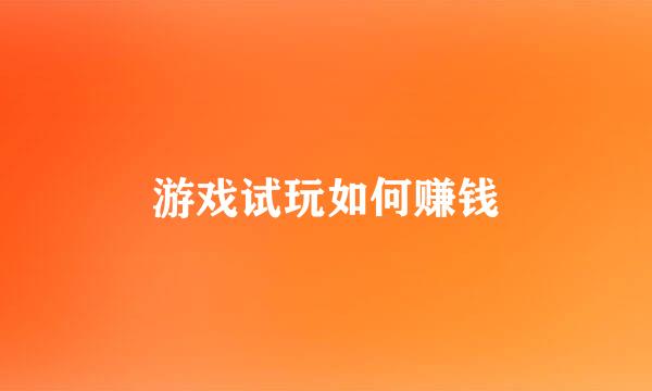 游戏试玩如何赚钱