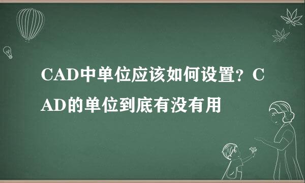 CAD中单位应该如何设置？CAD的单位到底有没有用