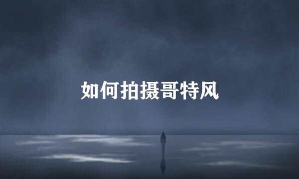 如何拍摄哥特风