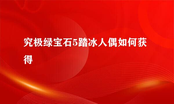 究极绿宝石5踏冰人偶如何获得
