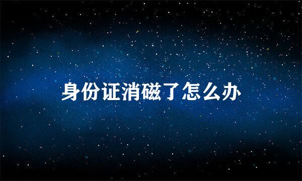 身份证消磁了怎么办