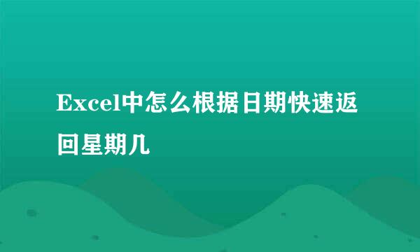 Excel中怎么根据日期快速返回星期几