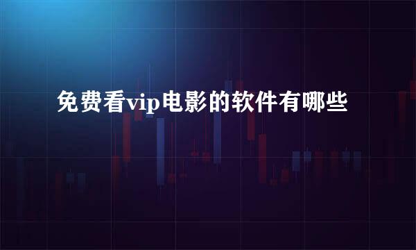 免费看vip电影的软件有哪些