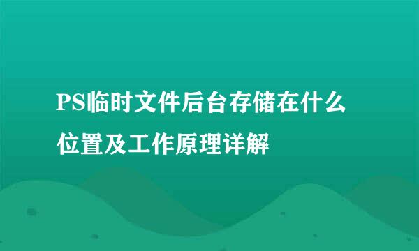 PS临时文件后台存储在什么位置及工作原理详解