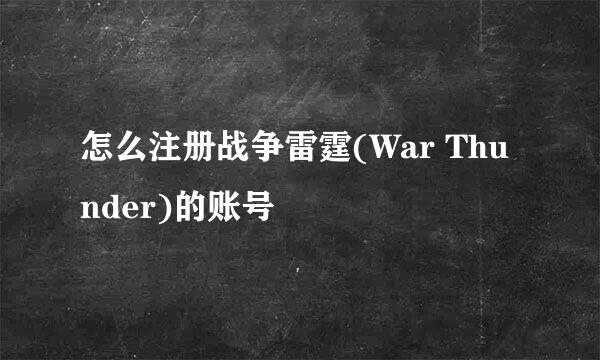 怎么注册战争雷霆(War Thunder)的账号