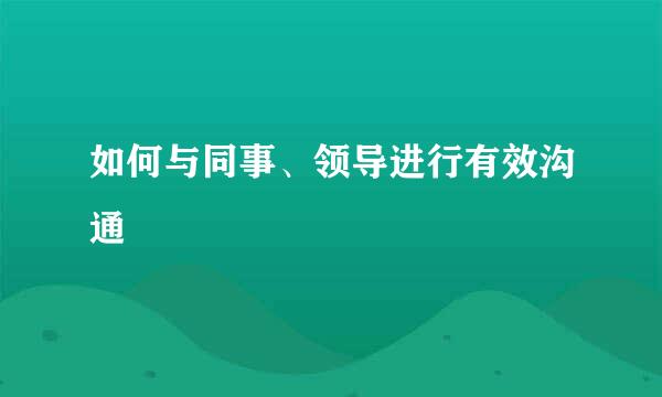 如何与同事、领导进行有效沟通