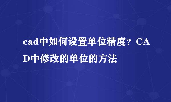 cad中如何设置单位精度？CAD中修改的单位的方法