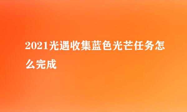 2021光遇收集蓝色光芒任务怎么完成