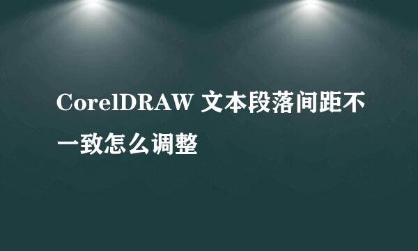 CorelDRAW 文本段落间距不一致怎么调整