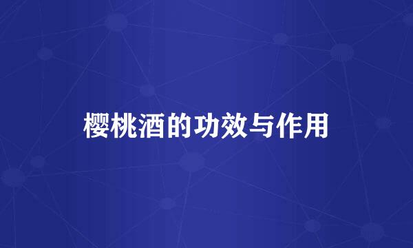 樱桃酒的功效与作用