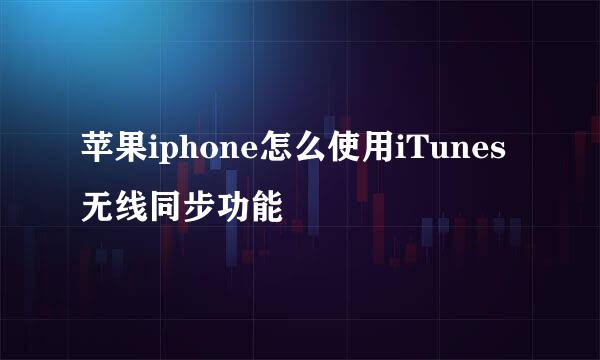 苹果iphone怎么使用iTunes无线同步功能