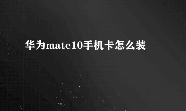 华为mate10手机卡怎么装