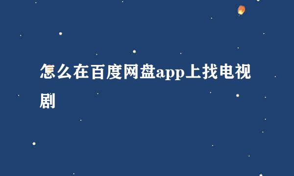 怎么在百度网盘app上找电视剧