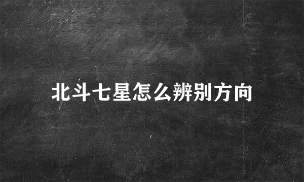 北斗七星怎么辨别方向