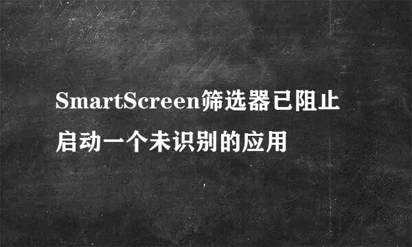 SmartScreen筛选器已阻止启动一个未识别的应用