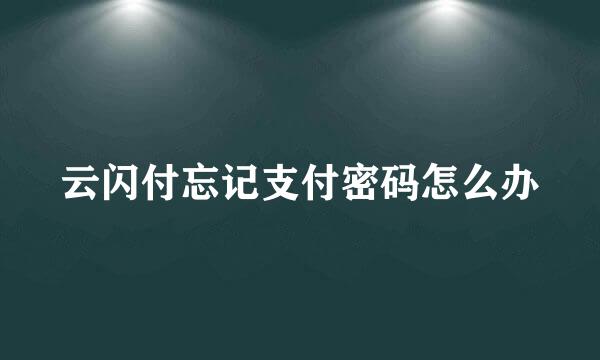 云闪付忘记支付密码怎么办