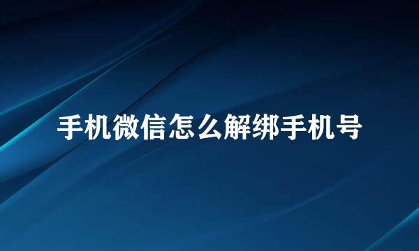 手机微信怎么解绑手机号