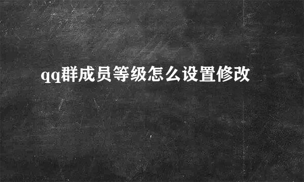 qq群成员等级怎么设置修改