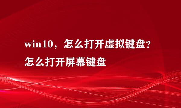 win10，怎么打开虚拟键盘？怎么打开屏幕键盘