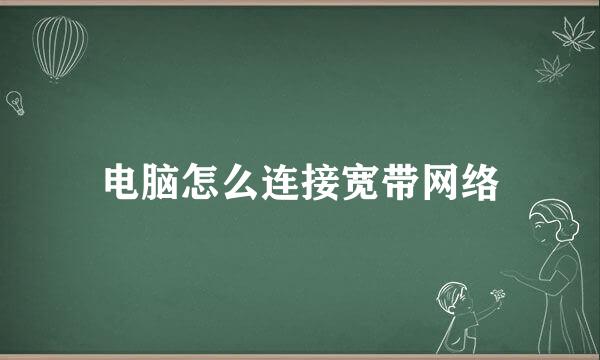 电脑怎么连接宽带网络