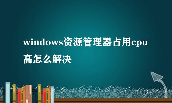 windows资源管理器占用cpu高怎么解决