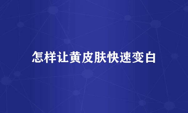 怎样让黄皮肤快速变白