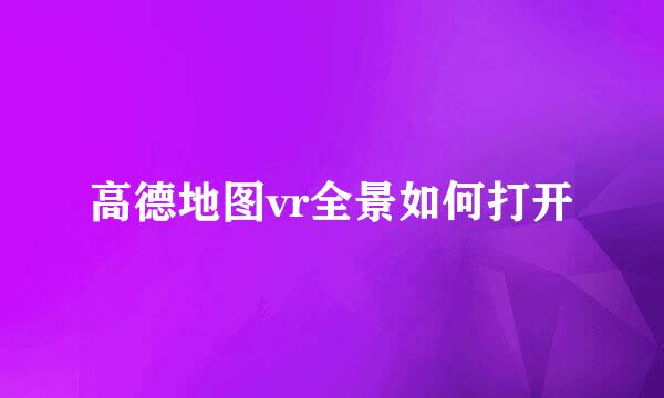 高德地图vr全景如何打开