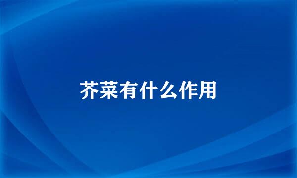 芥菜有什么作用