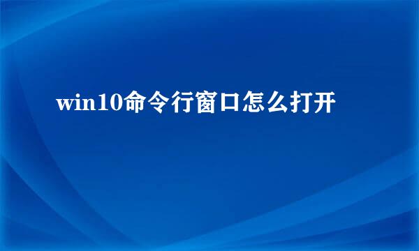 win10命令行窗口怎么打开