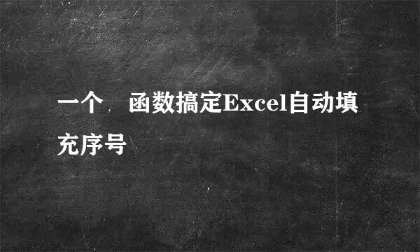 一个函数搞定Excel自动填充序号