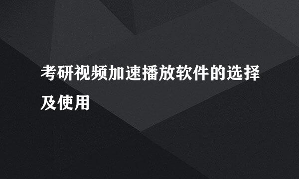 考研视频加速播放软件的选择及使用