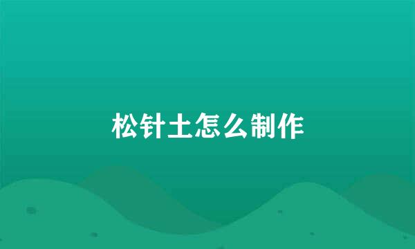 松针土怎么制作