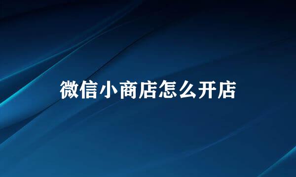 微信小商店怎么开店