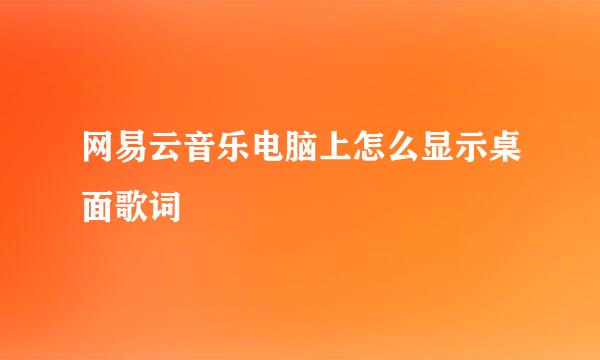 网易云音乐电脑上怎么显示桌面歌词
