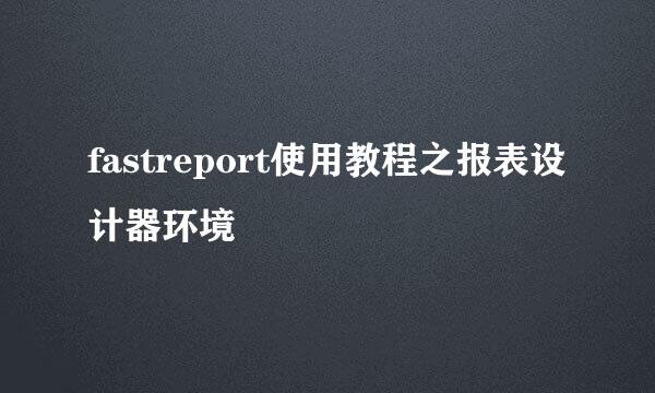 fastreport使用教程之报表设计器环境