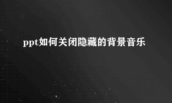 ppt如何关闭隐藏的背景音乐